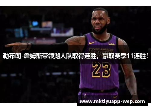 勒布朗-詹姆斯带领湖人队取得连胜，豪取赛季11连胜！