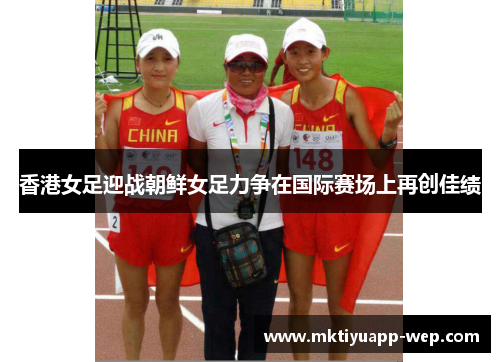 香港女足迎战朝鲜女足力争在国际赛场上再创佳绩