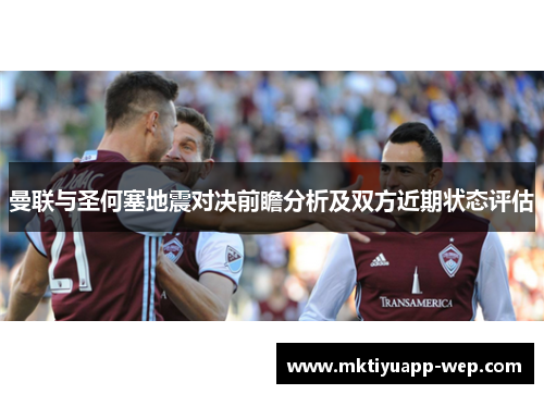 曼联与圣何塞地震对决前瞻分析及双方近期状态评估